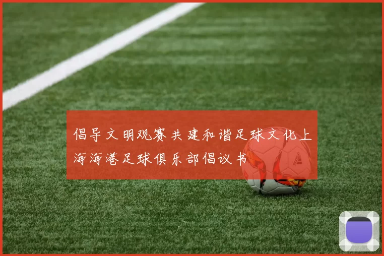 倡导文明观赛共建和谐足球文化上海海港足球俱乐部倡议书