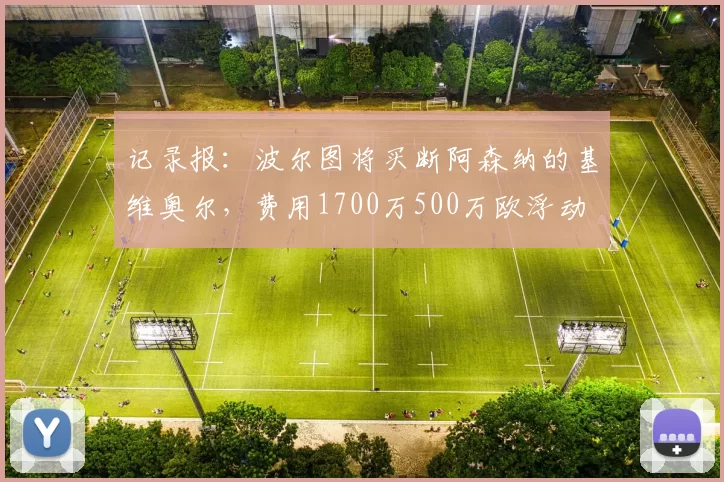 记录报：波尔图将买断阿森纳的基维奥尔，费用1700万500万欧浮动